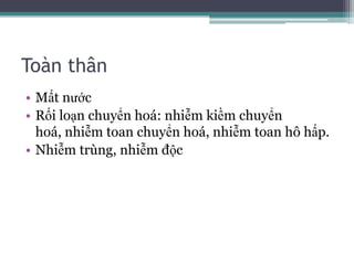 Toàn thânMất nướcRối loạn chuyển hoá: nhiễm kiềm chuyển hoá, nhiễm toan chuyển hoá, nhiễm toan hô hấp.Nhiễm trùng, nhiễm độc