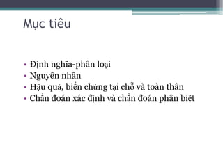 Mục tiêuĐịnh nghĩa-phân loạiNguyên nhânHậu quả, biến chứng tại chỗ và toàn thânChẩn đoán xác định và chẩn đoán phân biệt