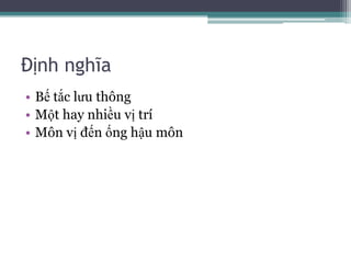 Định nghĩaBế tắc lưu thôngMột hay nhiều vị tríMôn vị đến ống hậu môn