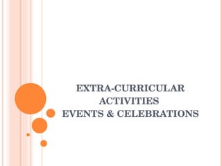 EXTRA-CURRICULAR ACTIVITIES  EVENTS & CELEBRATIONS 