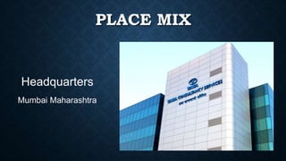 PLACE MIX
Headquarters
Mumbai Maharashtra
 