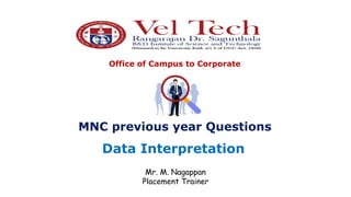 Data Interpretation
Office of Campus to Corporate
Mr. M. Nagappan
Placement Trainer
MNC previous year Questions
 
