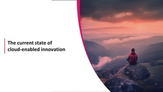 The current state of
cloud-enabled innovation
 
