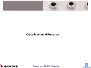1




Cross-functional Processes




     Qantas and TCS Confidential
 