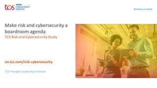 Make risk and cybersecurity a
boardroom agenda
TCS Risk and Cybersecurity Study
on.tcs.com/risk-cybersecurity
TCS Thought Leadership Institute
 