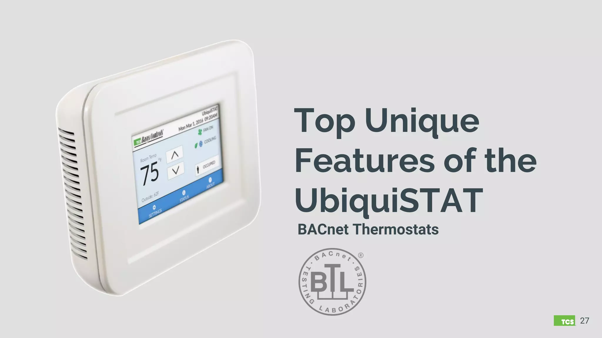 Top Unique
Features of the
UbiquiSTAT
BACnet Thermostats
27
 