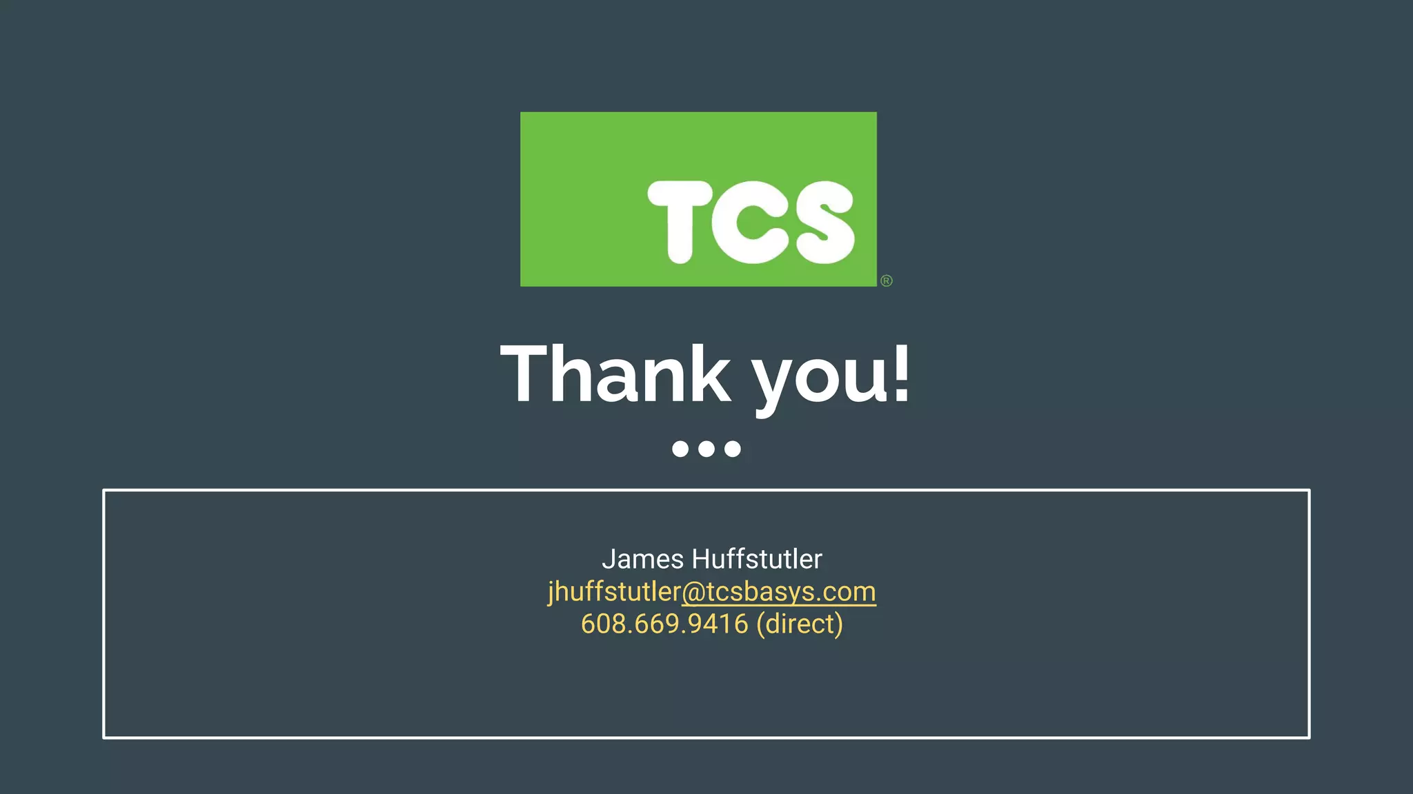 Thank you!
James Huffstutler
jhuffstutler@tcsbasys.com
608.669.9416 (direct)
 