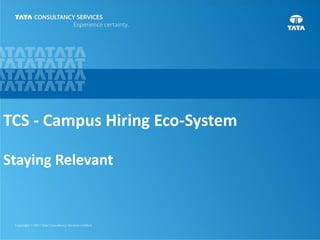 1
TCS - Campus Hiring Eco-System
Staying Relevant
 