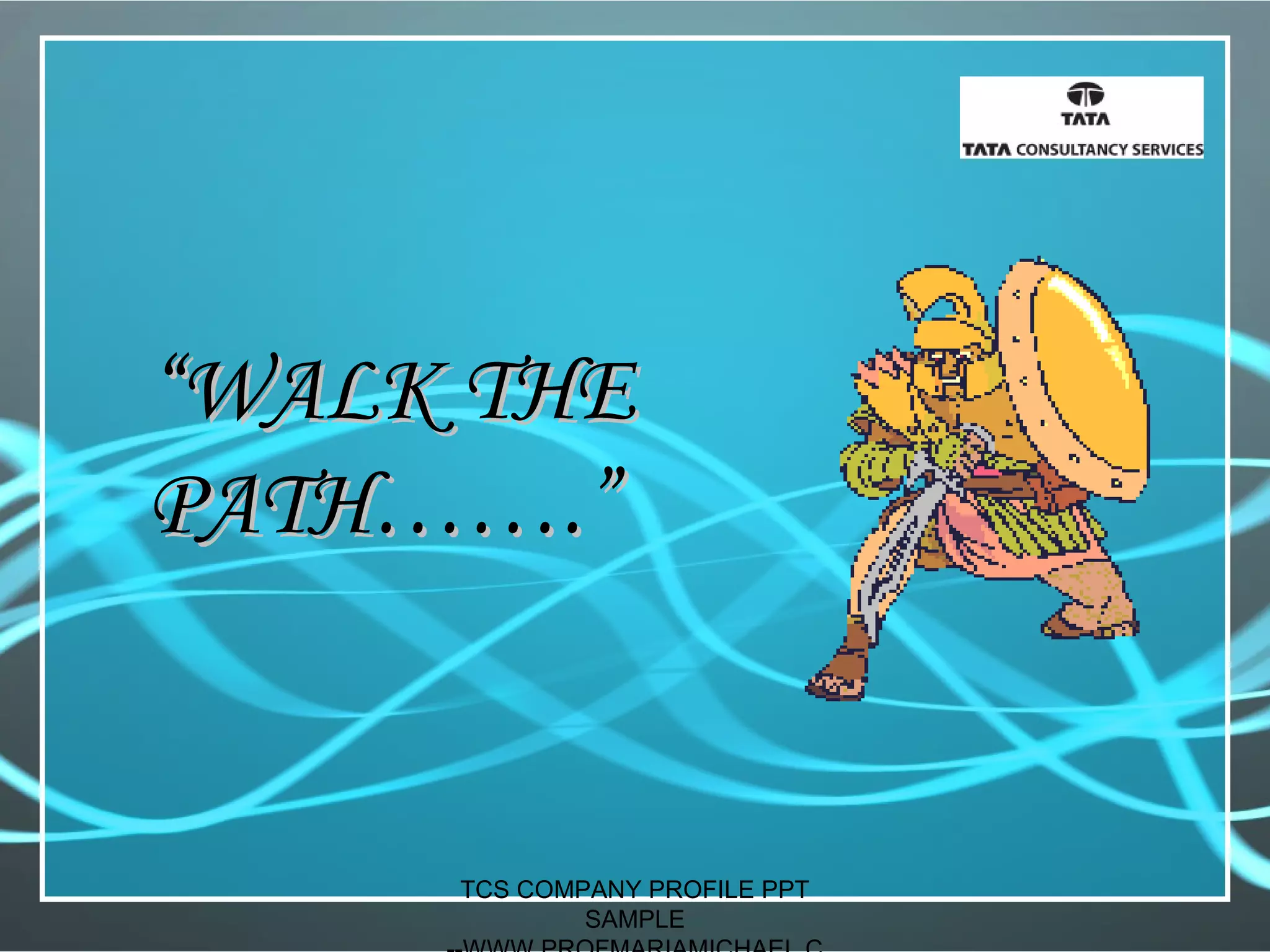 ““WALK THEWALK THE
PATH…….”PATH…….”
TCS COMPANY PROFILE PPT
SAMPLE
 