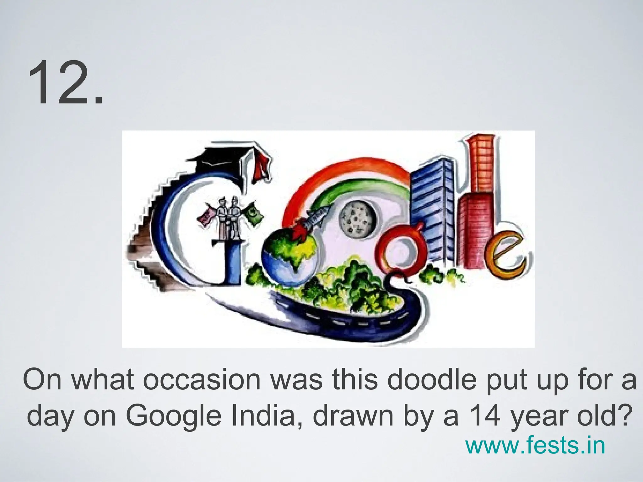 On what occasion was this doodle put up for a day on Google India, drawn by a 14 year old? 12. www.fests.in 