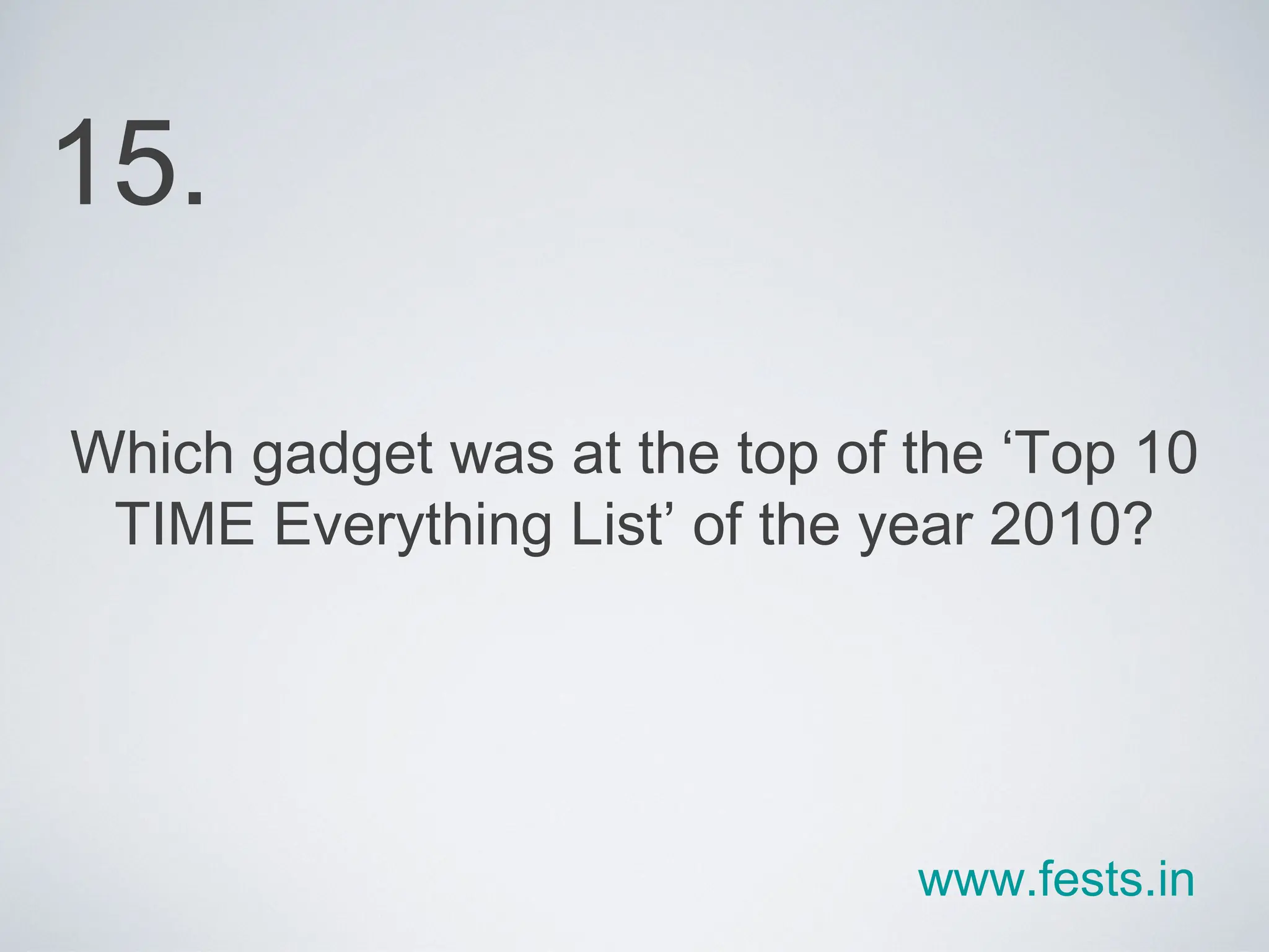 Which gadget was at the top of the ‘Top 10 TIME Everything List’ of the year 2010? 15. www.fests.in 