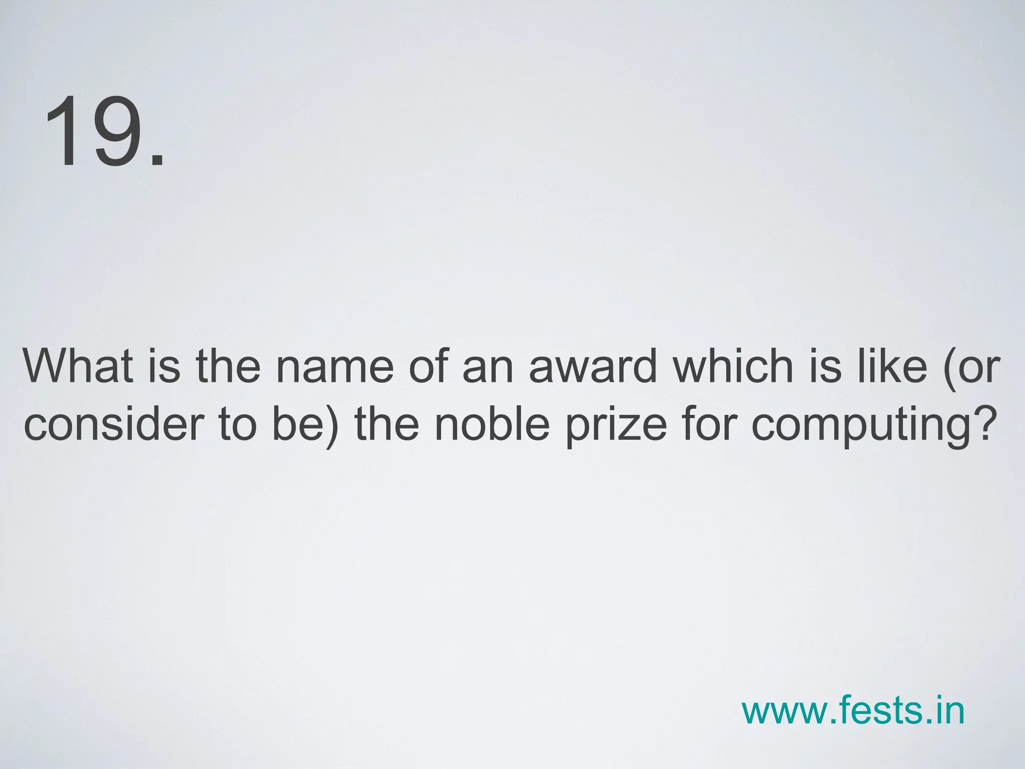 What is the name of an award which is like (or consider to be) the noble prize for computing? 19. www.fests.in 