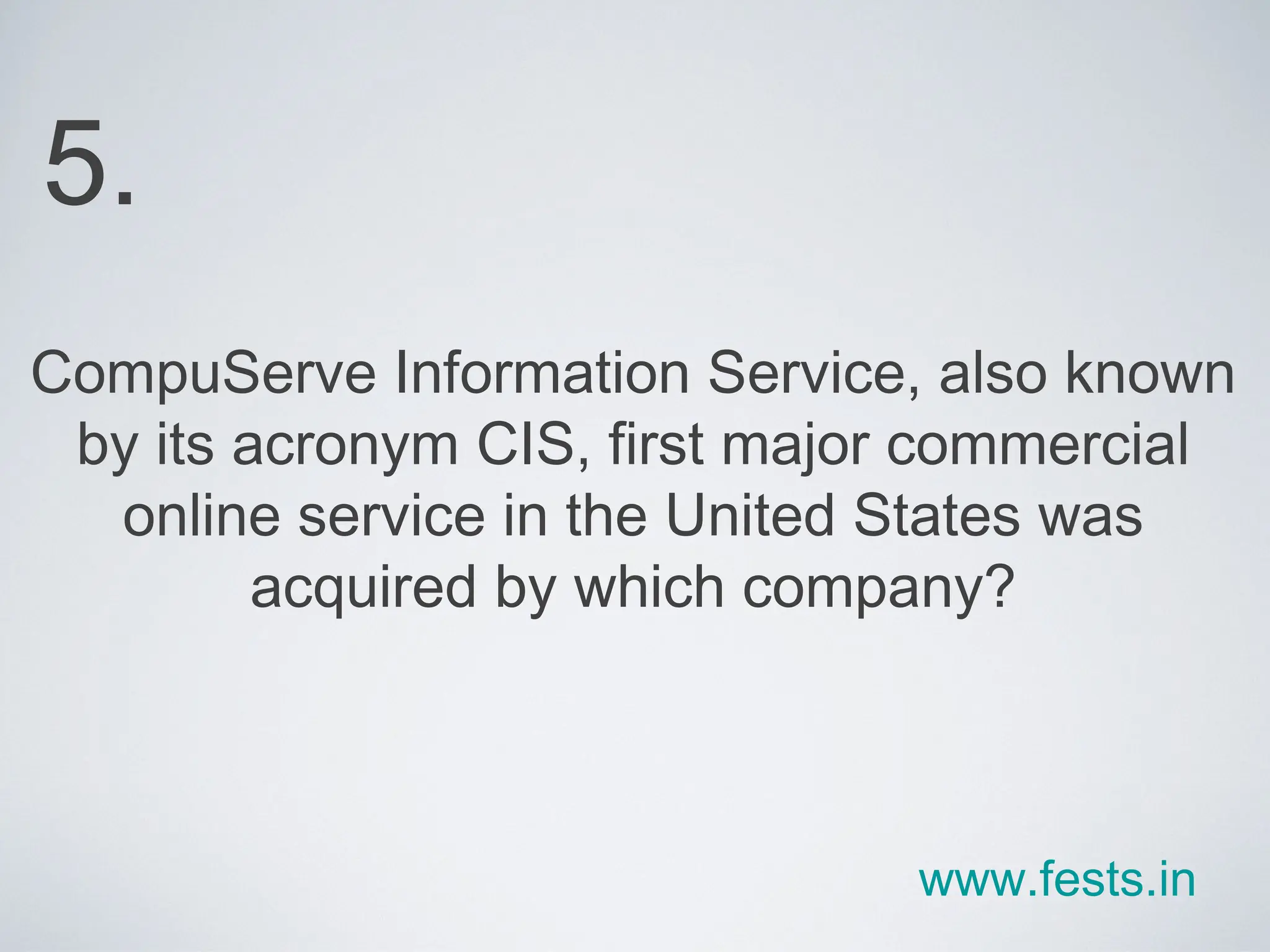 CompuServe Information Service, also known by its acronym CIS, first major commercial online service in the United States was acquired by which company? 5. www.fests.in 