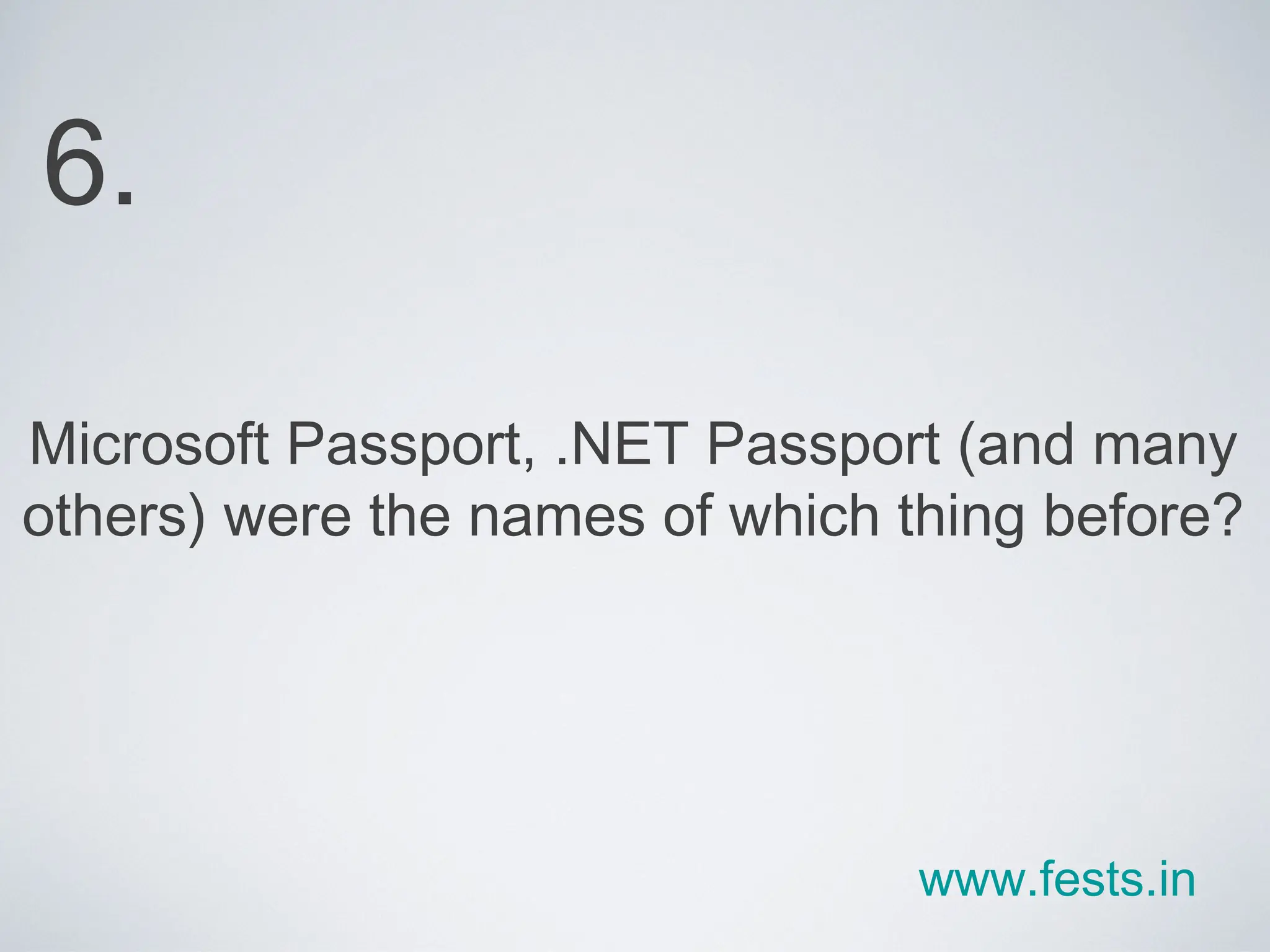 Microsoft Passport, .NET Passport (and many others) were the names of which thing before? 6. www.fests.in 
