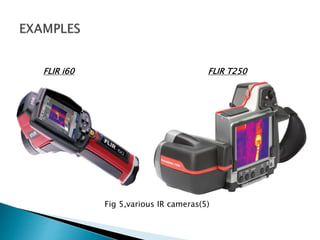 FLIR i60 FLIR T250
Fig 5,various IR cameras(5)
 