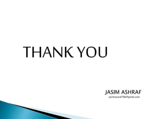 THANK YOU
JASIM ASHRAF
jasimasaraf786@gmail.com
 