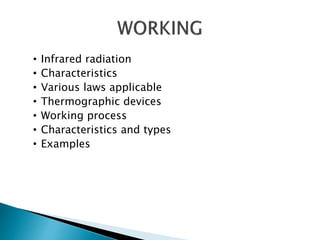 • Infrared radiation
• Characteristics
• Various laws applicable
• Thermographic devices
• Working process
• Characteristics and types
• Examples
 