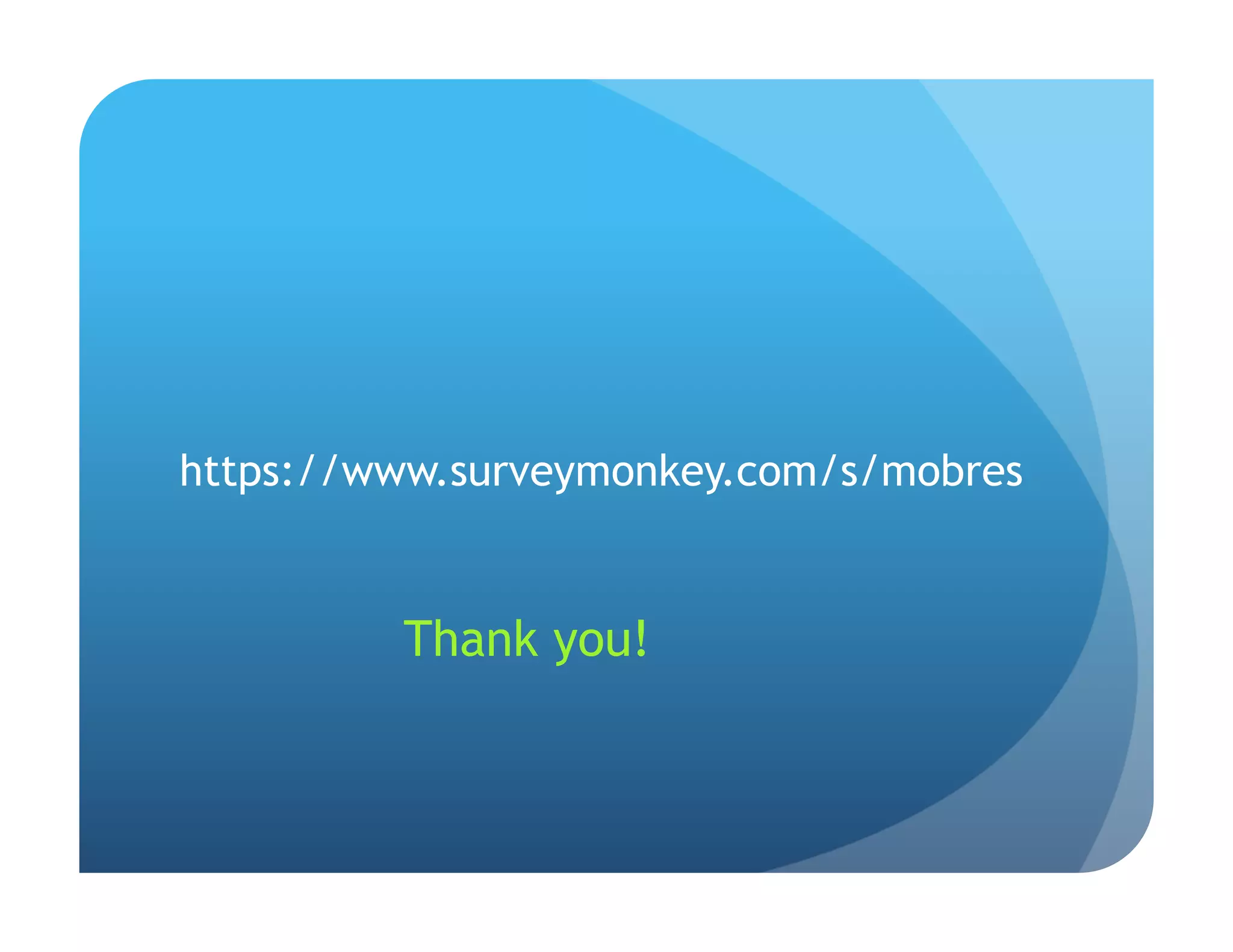 https://www.surveymonkey.com/s/mobres


         Thank you!
 