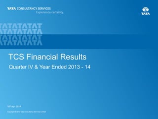 116th Apr 2014
Copyright © 2012 Tata Consultancy Services Limited
16th Apr 2014
TCS Financial Results
Quarter IV & Year Ended 2013 - 14
 