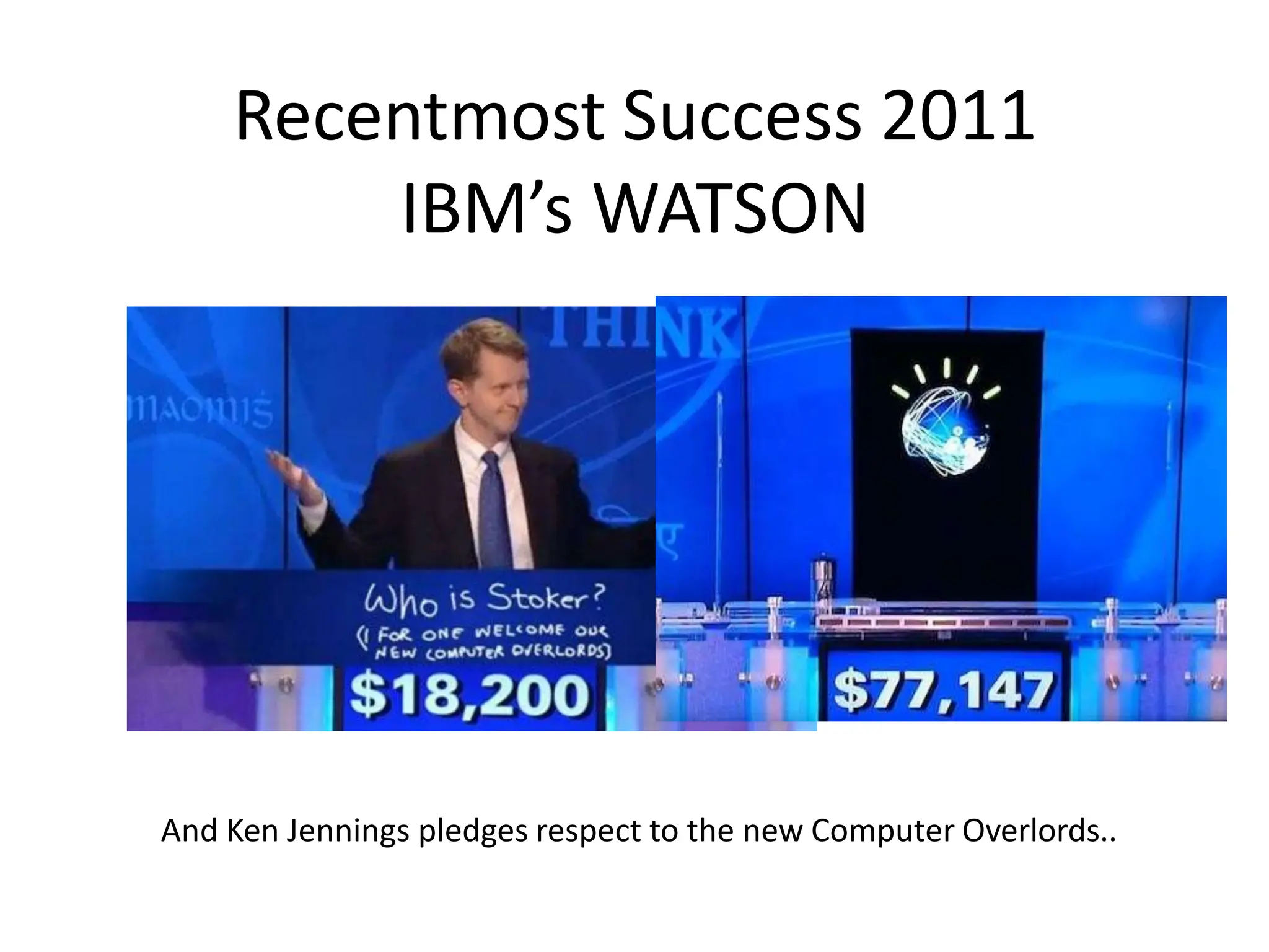 Recentmost Success 2011
IBM’s WATSON
And Ken Jennings pledges respect to the new Computer Overlords..
 