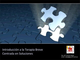 Introducción	
  a	
  la	
  Terapia	
  Breve	
  
Centrada	
  en	
  Soluciones Dra. Mª Carmen Neipp
email: neipp@goumh.umh.es
 