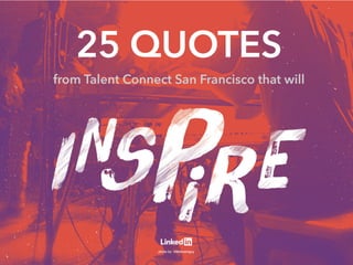 25 Quotes from Talent Connect that will
 