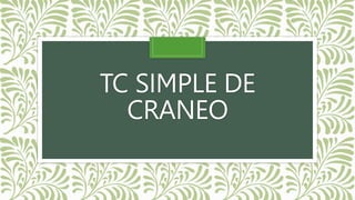 TC SIMPLE DE
CRANEO
 