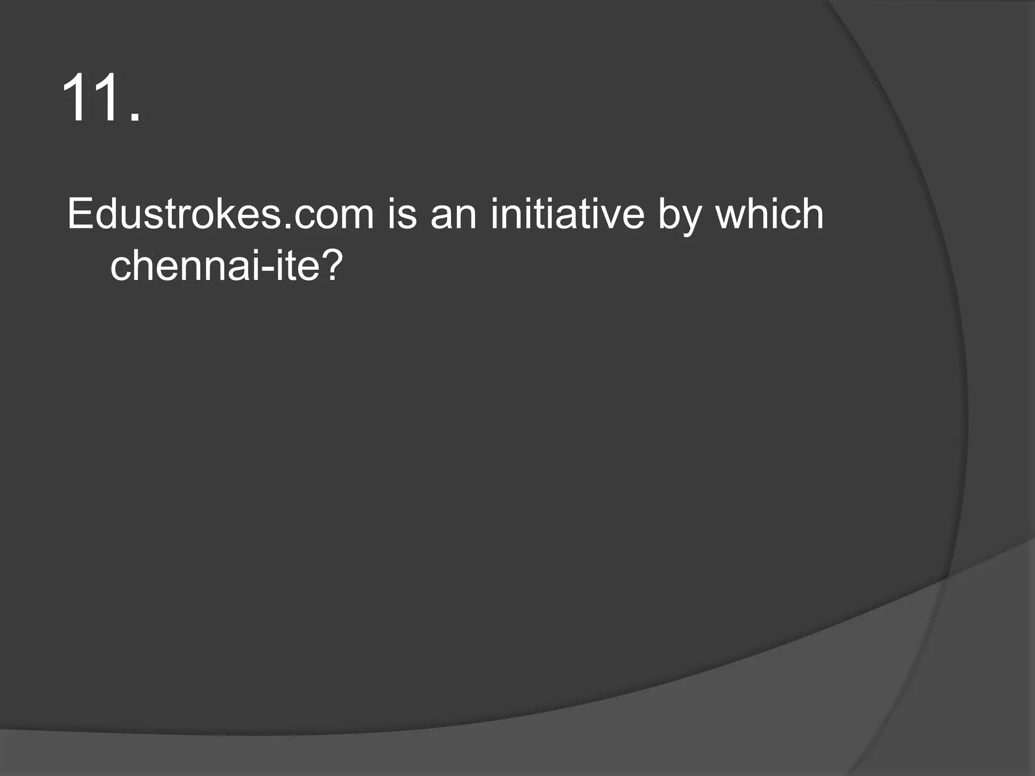 11.Edustrokes.com is an initiative by which chennai-ite?