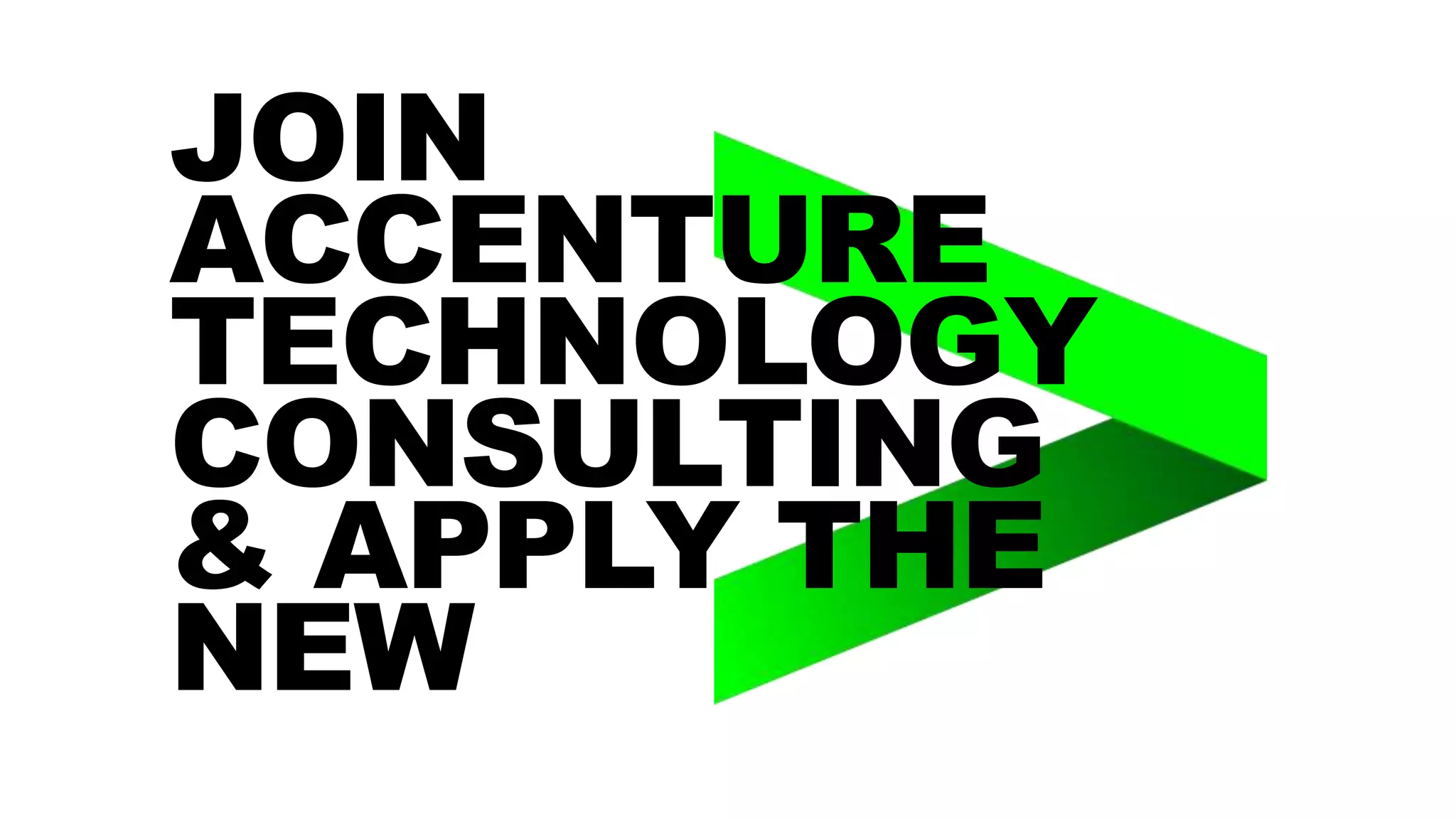 JOIN
ACCENTURE
TECHNOLOGY
CONSULTING
& APPLY THE
NEW