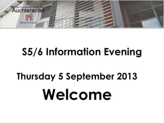 S5/6 Information Evening
Thursday 5 September 2013

Welcome

 