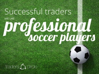 soccer players
professional
Successful traders
ARE LIKE
circletraders
 