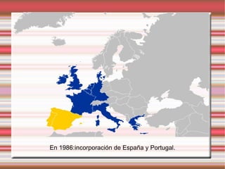 En 1986:incorporación de España y Portugal. 