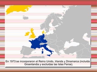 En 1973:se incorporaron el Reino Unido, Irlanda y Dinamarca (incluida Groenlandia y excluidas las Islas Feroe). 