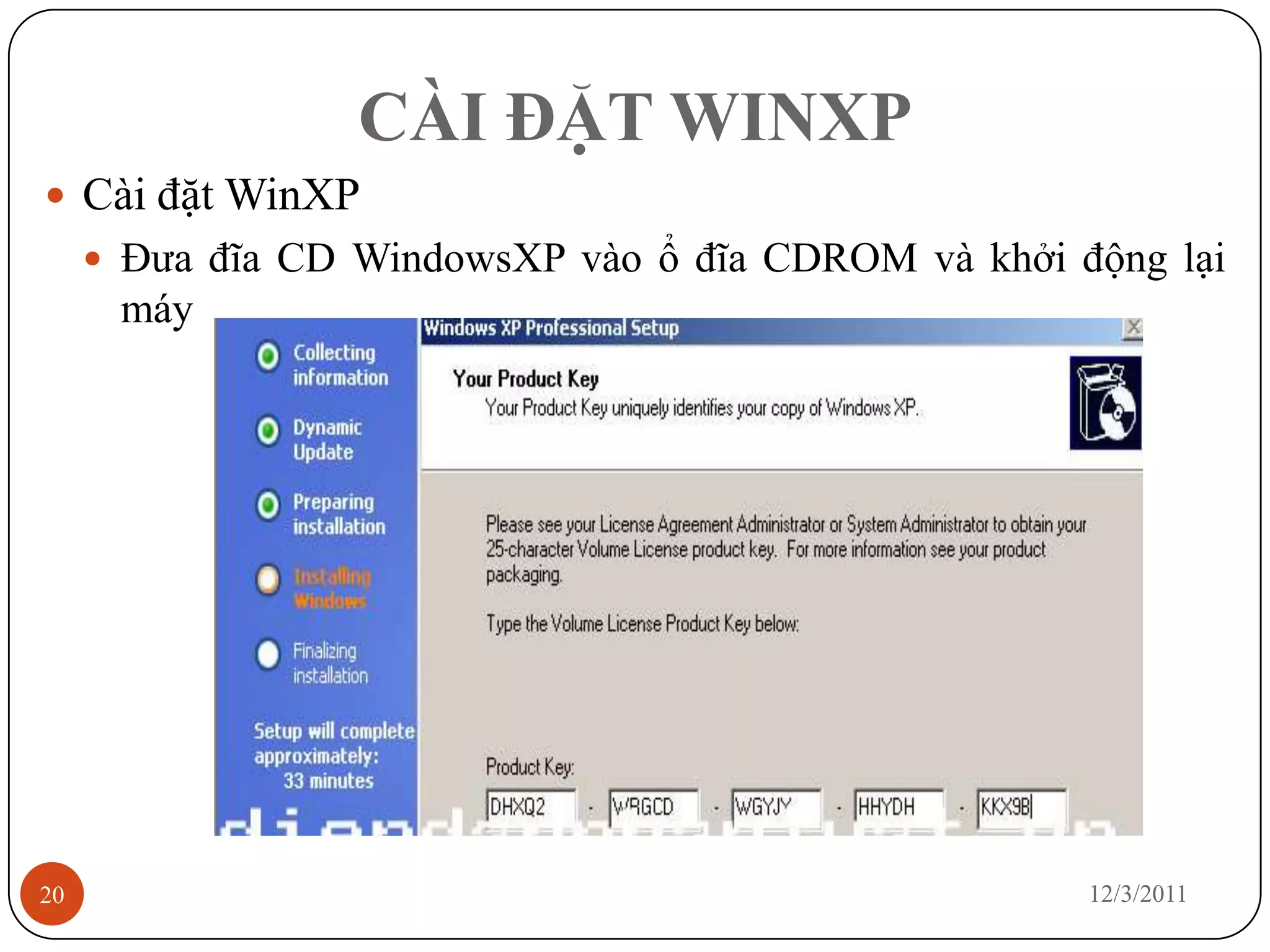 CÀI ĐẶT WINXP
 Cài đặt WinXP
      Đưa đĩa CD WindowsXP vào ổ đĩa CDROM và khởi động lại
      máy




20                                                   12/3/2011
 