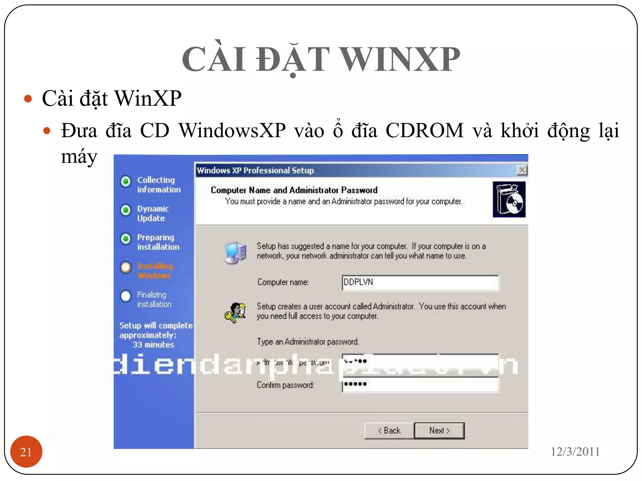 CÀI ĐẶT WINXP
 Cài đặt WinXP
      Đưa đĩa CD WindowsXP vào ổ đĩa CDROM và khởi động lại
      máy




21                                                   12/3/2011
 