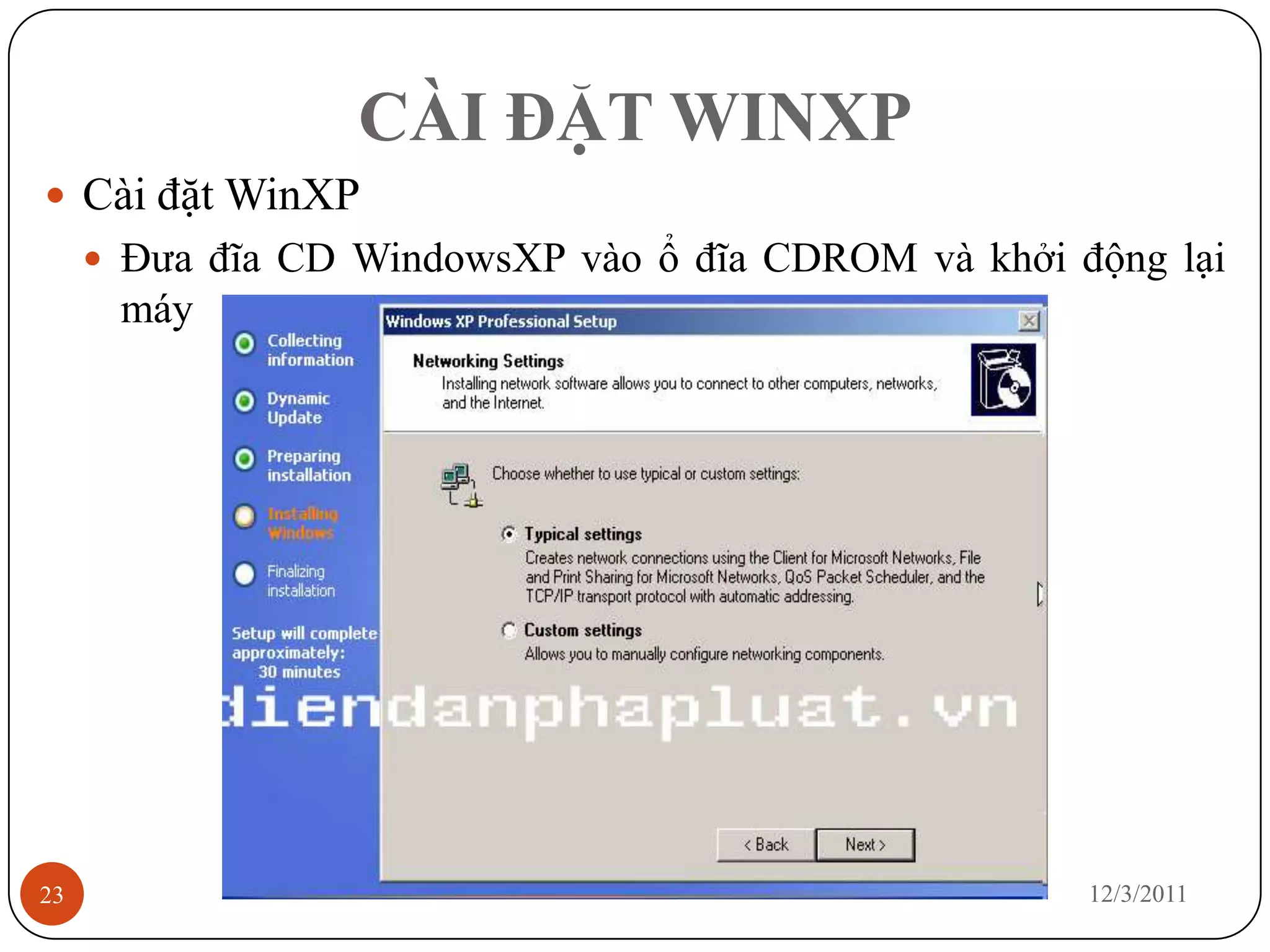 CÀI ĐẶT WINXP
 Cài đặt WinXP
      Đưa đĩa CD WindowsXP vào ổ đĩa CDROM và khởi động lại
      máy




23                                                   12/3/2011
 