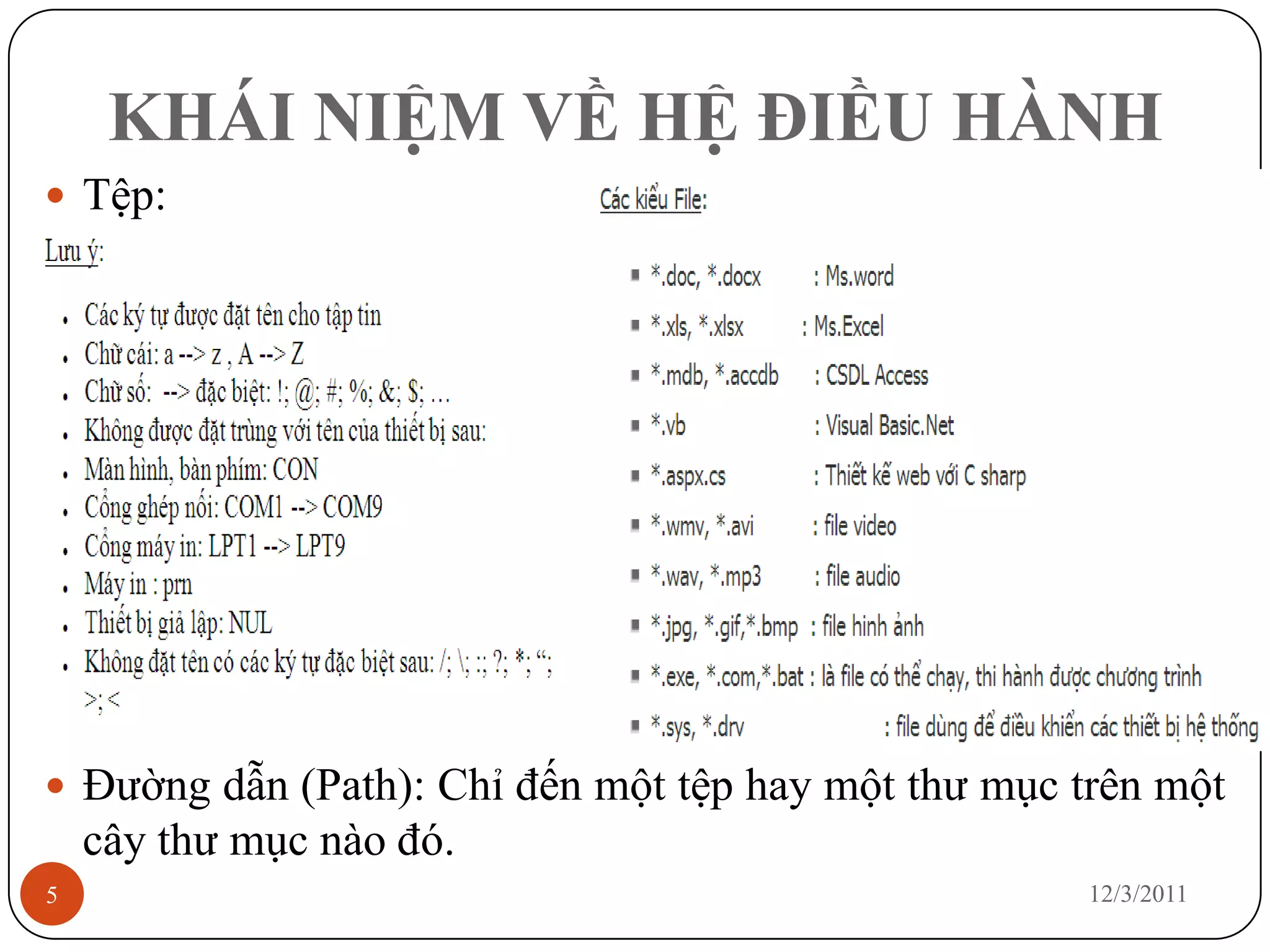 KHÁI NIỆM VỀ HỆ ĐIỀU HÀNH
 Tệp:




 Đường dẫn (Path): Chỉ đến một tệp hay một thư mục trên một
    cây thư mục nào đó.
5                                                    12/3/2011
 