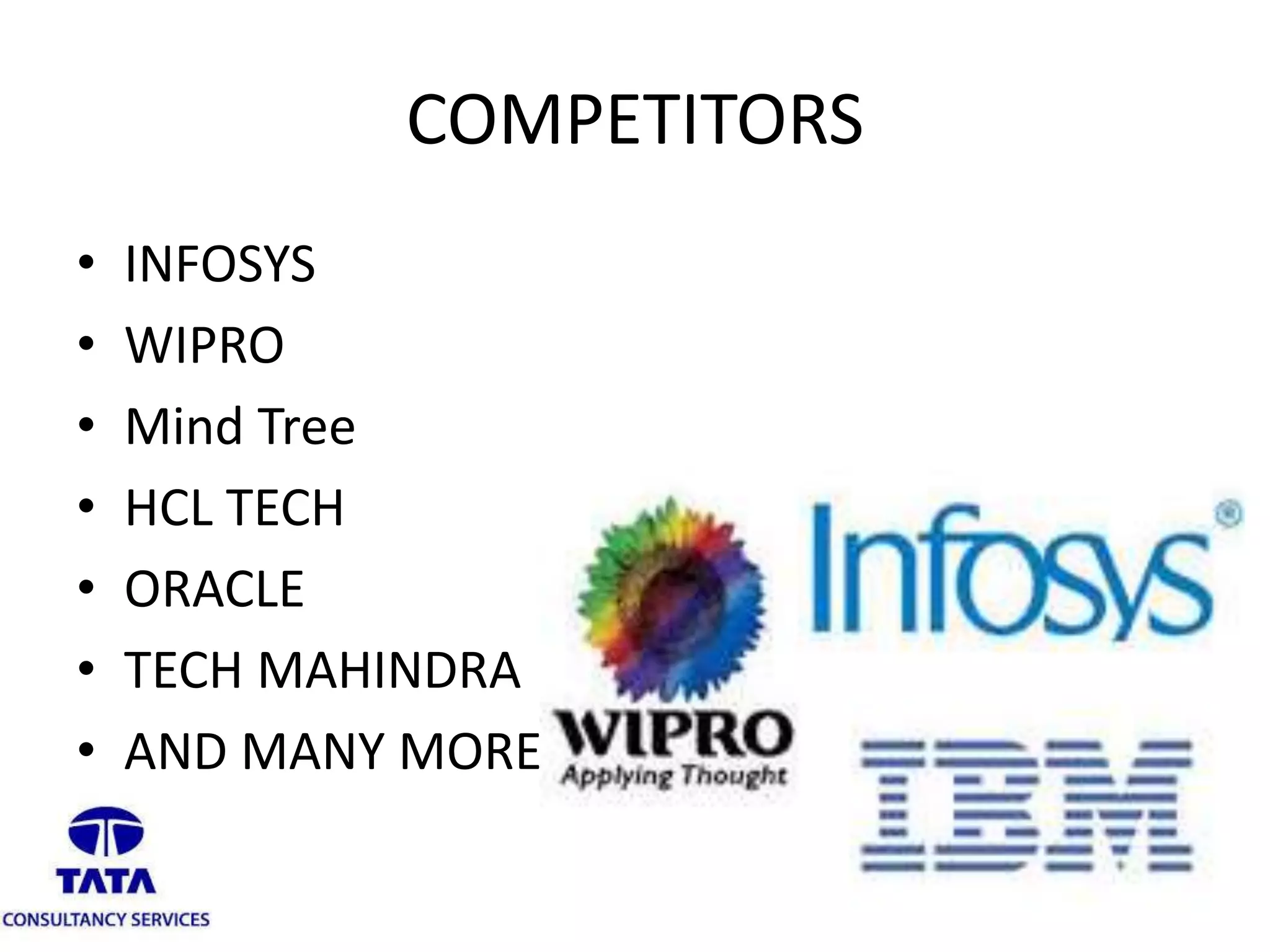 COMPETITORS
• INFOSYS
• WIPRO
• Mind Tree
• HCL TECH
• ORACLE
• TECH MAHINDRA
• AND MANY MORE
 