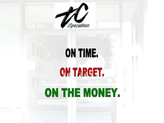 ON TIME. ON TARGET. ON THE MONEY. 