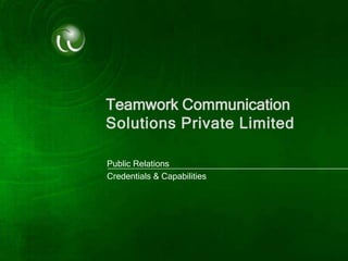 Teamwork Communication
Solutions Private Limited
Public Relations
Credentials & Capabilities
 