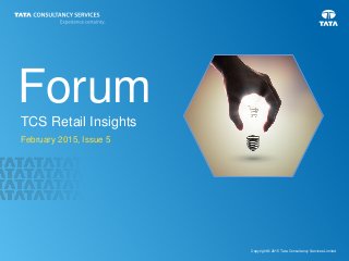 1
Copyright © 2015 Tata Consultancy Services Limited
Forum
TCS Retail Insights
February 2015, Issue 5
 