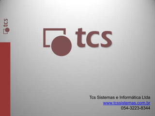Tcs Sistemas e Informática Ltdawww.tcssistemas.com.br054-3223-8344 
