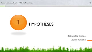 HYPOTHÈSES
Rationalité limitée
L’opportunisme
1
13Master Sciences de Gestion - Théories Financières
 