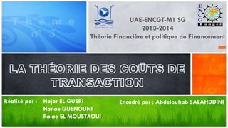 UAE-ENCGT-M1 SG
2013-2014
Théorie Financière et politique de Financement
Encadré par : Abdelouhab SALAHDDINIHajar EL GUERI
Hanae GUENOUNI
Rajae EL MOUSTAOUI
Réalisé par :
 