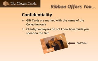 Confidentiality Gift Cards are marked with the name of the Collection only Clients/Employees do not know how much you spent on the Gift $60 Value 
