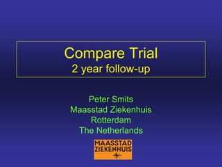 Compare Trial2 year follow-up Peter Smits Maasstad Ziekenhuis Rotterdam The Netherlands 