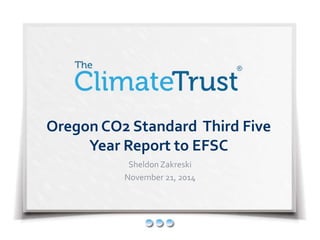Oregon CO2 Standard Third Five 
Year Report to EFSC 
Sheldon Zakreski 
November 21, 2014 
 