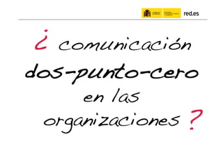¿ comunicación
dos-punto-cero
     en las
 organizaciones! ?!
 