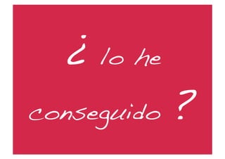 ¿ lo he
conseguido   ?!
 