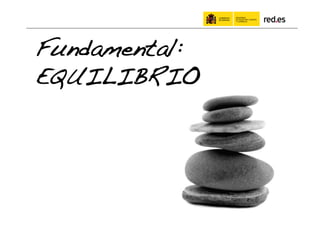 Fundamental: !
EQUILIBRIO!
 